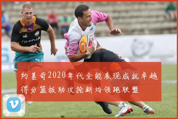 约基奇2020年代全能表现成就卓越得分篮板助攻抢断均领跑联盟